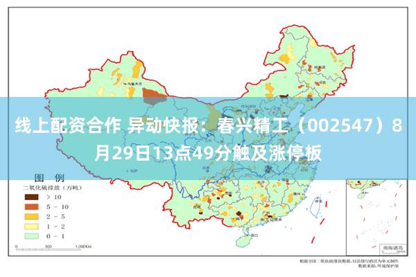 线上配资合作 异动快报：春兴精工（002547）8月29日13点49分触及涨停板