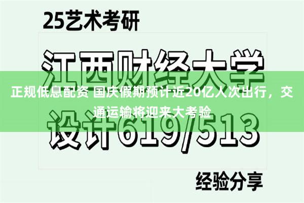 正规低息配资 国庆假期预计近20亿人次出行，交通运输将迎来大考验